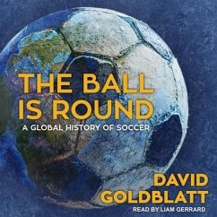The Ball Is Round Lib/E: A Global History of Soccer - Goldblatt, David