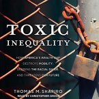 Toxic Inequality Lib/E: How America's Wealth Gap Destroys Mobility, Deepens the Racial Divide, and Threatens Our Future