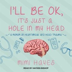 I'll Be Ok, It's Just a Hole in My Head: A Memoir on Heartbreak and Head Trauma - Hayes, Mimi