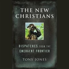 The New Christians: Dispatches from the Emergent Frontier - Jones, Tony