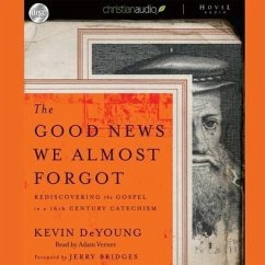 Good News We Almost Forgot: Rediscovering the Gospel in a 16th Century Catechism - Deyoung, Kevin