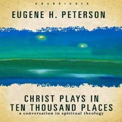 Christ Plays in Ten Thousand Places Lib/E: A Conversation in Spiritual Theology - Peterson, Eugene H.; Peterson, Eugene