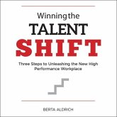 Winning the Talent Shift Lib/E: Three Steps to Unleashing the New High Performance Workplace