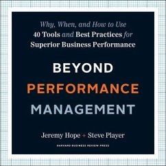 Beyond Performance Management: Why, When, and How to Use 40 Tools and Best Practices for Superior Business Performance - Hope, Jeremy; Player, Steve