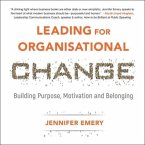 Leading for Organisational Change: Building Purpose, Motivation and Belonging