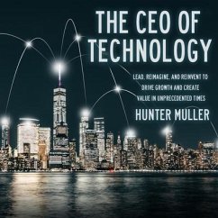 The CEO of Technology: Lead, Reimagine, and Reinvent to Drive Growth and Create Value in Unprecedented Times - Muller, Hunter