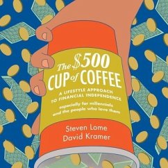 The $500 Cup Coffee: A Lifestyle Approach to Financial Independence - Lome, Steven; Kramer, David