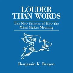 Louder Than Words: The New Science of How the Mind Makes Meaning - Bergen, Benjamin K.