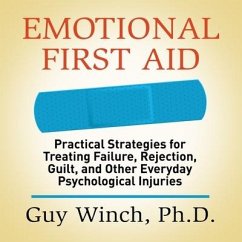 Emotional First Aid: Practical Strategies for Treating Failure, Rejection, Guilt, and Other Everyday Psychological Injuries - Winch, Guy