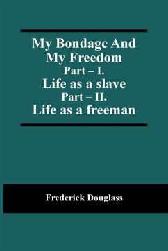 My Bondage And My Freedom; Part - I. Life as a slave; Part - II. Life as a freeman - Douglass, Frederick