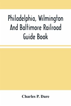 Philadelphia, Wilmington And Baltimore Railroad Guide Book - P. Dare, Charles