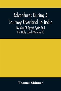 Adventures During A Journey Overland To India, By Way Of Egypt, Syria And The Holy Land (Volume Ii) - Skinner, Thomas