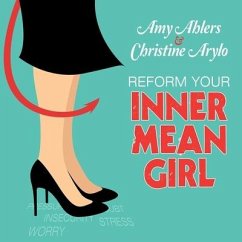 Reform Your Inner Mean Girl: 7 Steps to Stop Bullying Yourself and Start Loving Yourself - Ahlers, Amy; Arylo, Christine