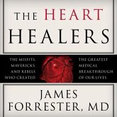 The Heart Healers Lib/E: The Misfits, Mavericks, and Rebels Who Created the Greatest Medical Breakthrough of Our Lives