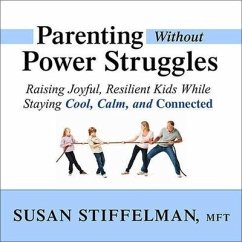 Parenting Without Power Struggles Lib/E: Raising Joyful, Resilient Kids While Staying Cool, Calm, and Connected - Mft; Stiffelman, Susan