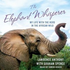 The Elephant Whisperer Lib/E: My Life with the Herd in the African Wild - Anthony, Lawrence; Spence, Graham