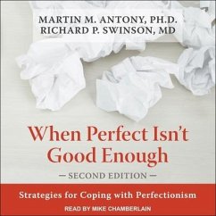 When Perfect Isn't Good Enough: Strategies for Coping with Perfectionism, Second Edition - Antony, Martin M.; Swinson, Richard P.