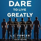 Dare to Live Greatly Lib/E: The Courage to Live a Powerful Christian Life
