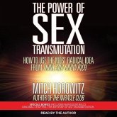 The Power of Sex Transmutation: How to Use the Most Radical Idea from Think and Grow Rich