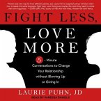 Fight Less, Love More Lib/E: 5-Minute Conversations to Change Your Relationship Without Blowing Up or Giving in