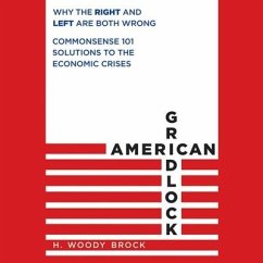 American Gridlock Lib/E: Why the Right and Left Are Both Wrong - Commonsense 101 Solutions to the Economic Crises - Brock, H. Woody