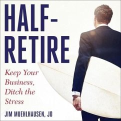 Half-Retire Lib/E: Keep Your Business, Ditch the Stress - Muehlhausen, Jim