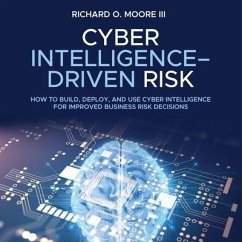 Cyber Intelligence Driven Risk: How to Build, Deploy, and Use Cyber Intelligence for Improved Business Risk Decisions - Moore, Richard O.