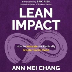 Lean Impact: How to Innovate for Radically Greater Social Good - Chang, Ann Mei
