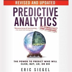 Predictive Analytics: The Power to Predict Who Will Click, Buy, Lie, or Die, Revised and Updated - Siegel, Eric