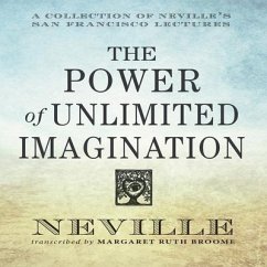The Power Unlimited Imagination: A Collection of Neville's San Francisco Lectures - Goddard, Neville