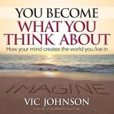 You Become What You Think about: How Your Mind Creates the World You Live in
