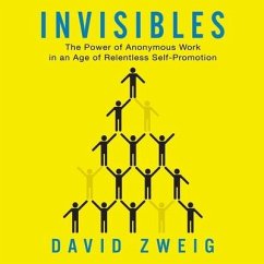 Invisibles Lib/E: The Power of Anonymous Work in an Age of Relentless Self-Promotion - Zweig, David