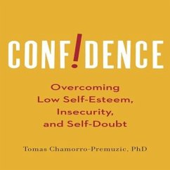 Confidence: Overcoming Low Self-Esteem, Insecurity, and Self-Doubt - Chamorro-Premuzic, Tomas