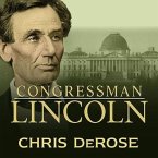 Congressman Lincoln Lib/E: The Making of America's Greatest President