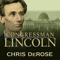 Congressman Lincoln Lib/E: The Making of America's Greatest President - Derose, Chris
