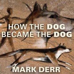 How the Dog Became the Dog: From Wolves to Our Best Friends - Derr, Mark