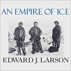 An Empire of Ice: Scott, Shackleton, and the Heroic Age of Antarctic Science - Larson, Edward J.