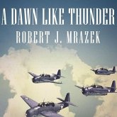 A Dawn Like Thunder Lib/E: The True Story of Torpedo Squadron Eight