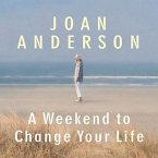 A Weekend to Change Your Life Lib/E: Find Your Authentic Self After a Lifetime of Being All Things to All People