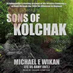 Sons of Kolchak: A Company Commander During the Vietnam TET Offensive of 1968 Tells the Story of His Men's Raw Courage and Valor - Wikan, Michael E.
