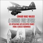A House for Spies Lib/E: Sis Operations Into Occupied France from a Sussex Farmhouse