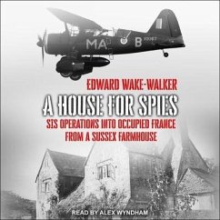 A House for Spies Lib/E: Sis Operations Into Occupied France from a Sussex Farmhouse - Wake-Walker, Edward