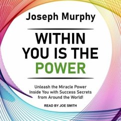 Within You Is the Power: Unleash the Miracle Power Inside You with Success Secrets from Around the World! - Murphy, Joseph