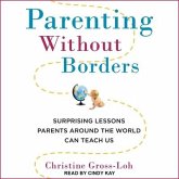 Parenting Without Borders Lib/E: Surprising Lessons Parents Around the World Can Teach Us