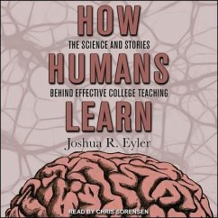 How Humans Learn: The Science and Stories Behind Effective College Teaching - Eyler, Joshua R.
