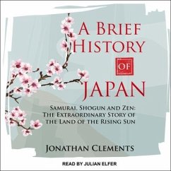 A Brief History of Japan Lib/E: Samurai, Shogun and Zen: The Extraordinary Story of the Land of the Rising Sun - Clements, Jonathan