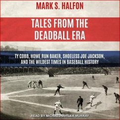 Tales from the Deadball Era Lib/E: Ty Cobb, Home Run Baker, Shoeless Joe Jackson, and the Wildest Times in Baseball History - Halfon, Mark S.