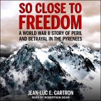 So Close to Freedom Lib/E: A World War II Story of Peril and Betrayal in the Pyrenees