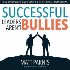 Successful Leaders Aren't Bullies: How to Stop Abuse at Work and Build Exceptional Organizations - Pakniss, Matt; Paknis, Matt