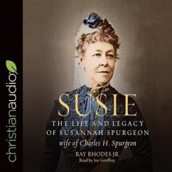 Susie: The Life and Legacy of Susannah Spurgeon, Wife of Charles H. Spurgeon - Rhodes, Ray
